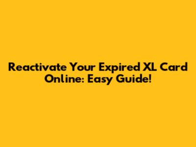 Reactivate Your Expired XL Card Online: Easy Guide!