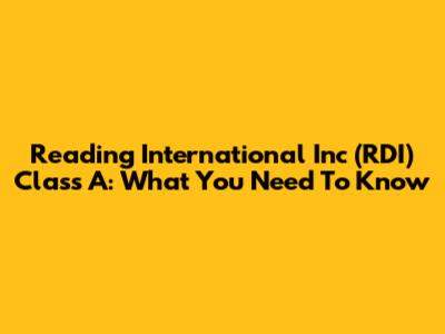 Reading International Inc (RDI) Class A: What You Need To Know
