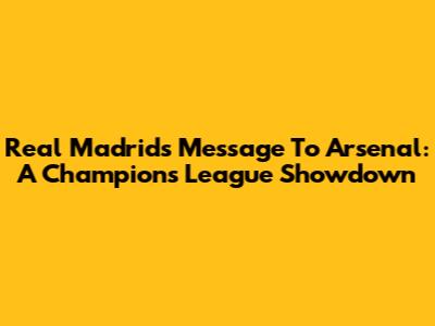 Real Madrid's Message To Arsenal: A Champions League Showdown