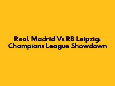 Real Madrid Vs RB Leipzig: Champions League Showdown