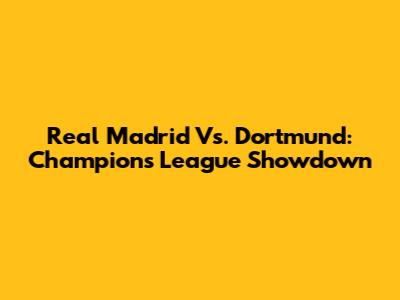 Real Madrid Vs. Dortmund: Champions League Showdown