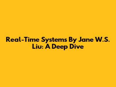 Real-Time Systems By Jane W.S. Liu: A Deep Dive