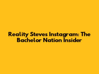 Reality Steve's Instagram: The Bachelor Nation Insider