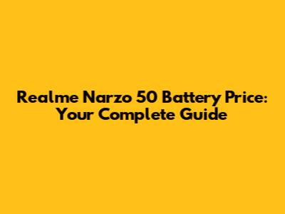 Realme Narzo 50 Battery Price: Your Complete Guide