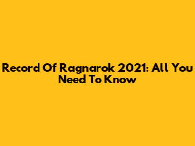 Record Of Ragnarok 2021: All You Need To Know