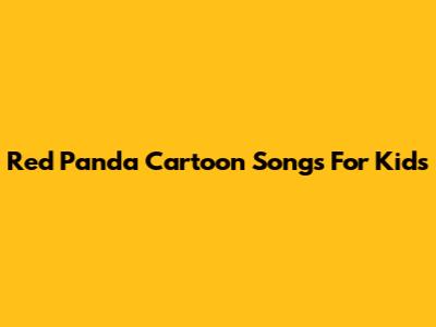 Red Panda Cartoon Songs For Kids