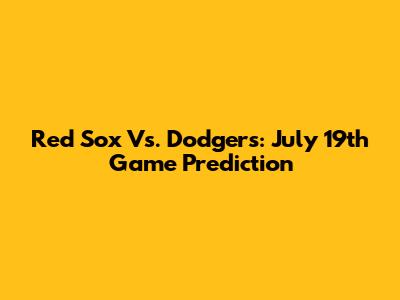 Red Sox Vs. Dodgers: July 19th Game Prediction