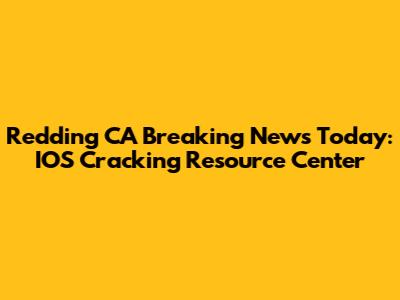 Redding CA Breaking News Today: IOS Cracking Resource Center