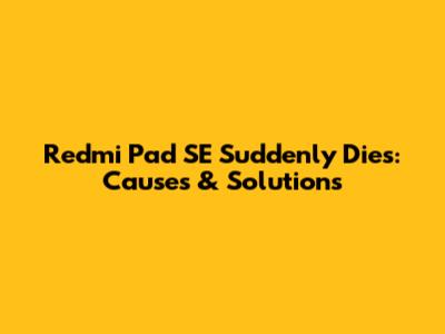 Redmi Pad SE Suddenly Dies: Causes & Solutions