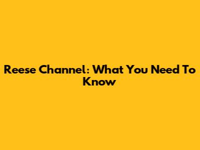 Reese Channel: What You Need To Know
