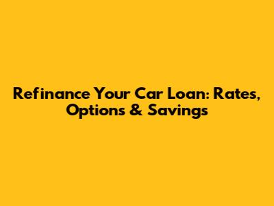 Refinance Your Car Loan: Rates, Options & Savings