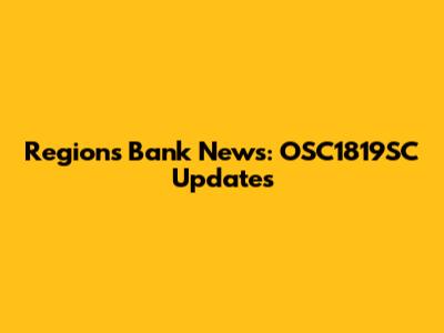 Regions Bank News: OSC1819SC Updates