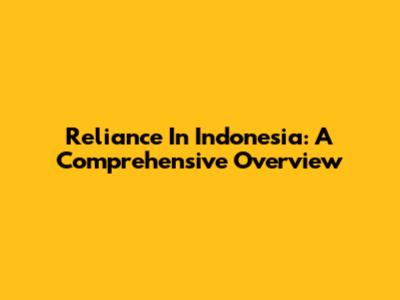 Reliance In Indonesia: A Comprehensive Overview