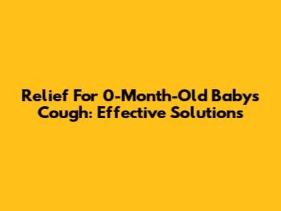Relief For 0-Month-Old Baby's Cough: Effective Solutions