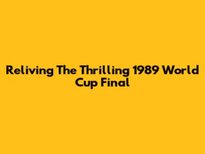 Reliving The Thrilling 1989 World Cup Final