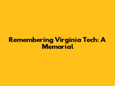Remembering Virginia Tech: A Memorial
