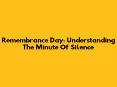 Remembrance Day: Understanding The Minute Of Silence