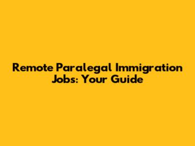 Remote Paralegal Immigration Jobs: Your Guide