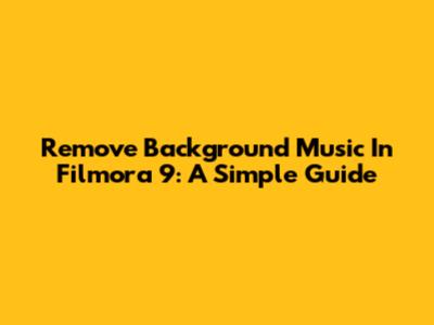 Remove Background Music In Filmora 9: A Simple Guide