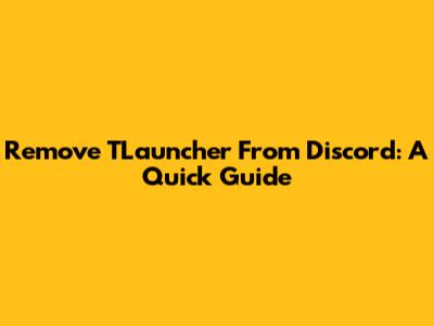 Remove TLauncher From Discord: A Quick Guide