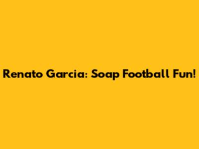 Renato Garcia: Soap Football Fun!