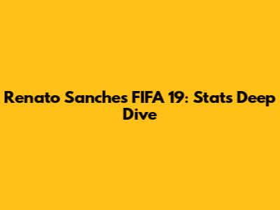 Renato Sanches FIFA 19: Stats Deep Dive