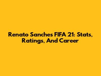 Renato Sanches FIFA 21: Stats, Ratings, And Career