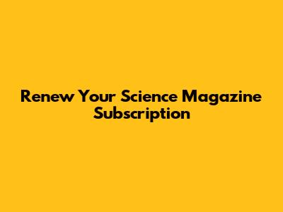 Renew Your Science Magazine Subscription