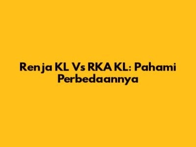 Renja KL Vs RKA KL: Pahami Perbedaannya