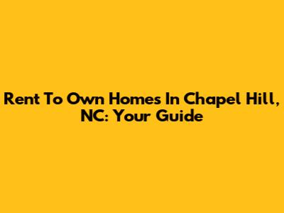 Rent To Own Homes In Chapel Hill, NC: Your Guide