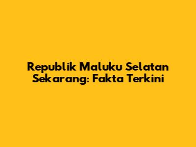Republik Maluku Selatan Sekarang: Fakta Terkini