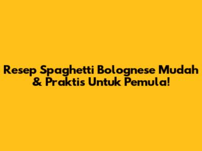 Resep Spaghetti Bolognese Mudah & Praktis Untuk Pemula!