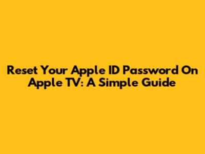 Reset Your Apple ID Password On Apple TV: A Simple Guide