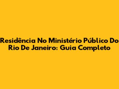 Residência No Ministério Público Do Rio De Janeiro: Guia Completo