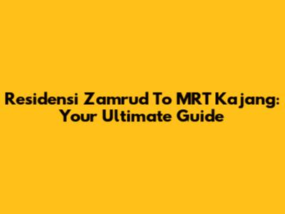 Residensi Zamrud To MRT Kajang: Your Ultimate Guide