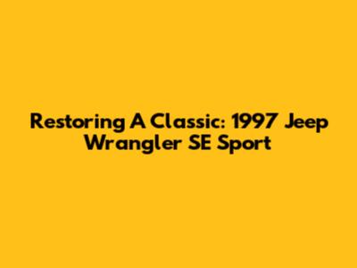 Restoring A Classic: 1997 Jeep Wrangler SE Sport
