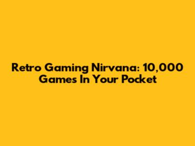 Retro Gaming Nirvana: 10,000 Games In Your Pocket