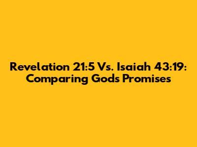 Revelation 21:5 Vs. Isaiah 43:19: Comparing God's Promises