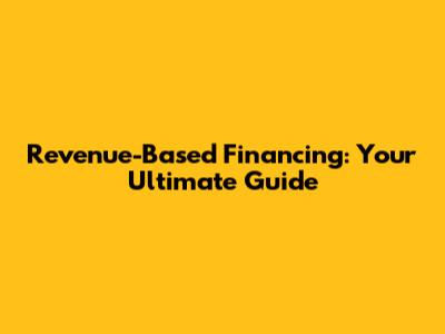 Revenue-Based Financing: Your Ultimate Guide