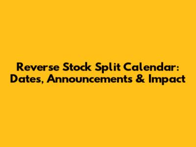 Reverse Stock Split Calendar: Dates, Announcements & Impact