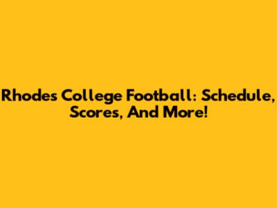 Rhodes College Football: Schedule, Scores, And More!