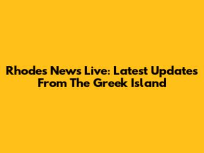 Rhodes News Live: Latest Updates From The Greek Island