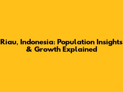 Riau, Indonesia: Population Insights & Growth Explained
