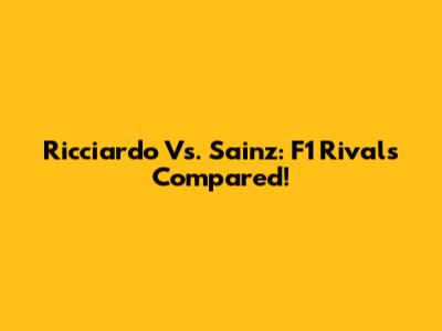 Ricciardo Vs. Sainz: F1 Rivals Compared!