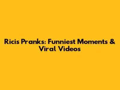 Ricis Pranks: Funniest Moments & Viral Videos