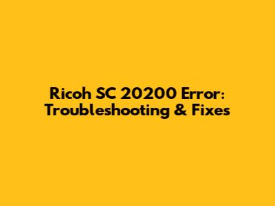 Ricoh SC 20200 Error: Troubleshooting & Fixes