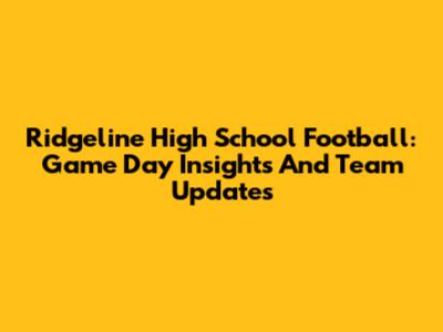 Ridgeline High School Football: Game Day Insights And Team Updates