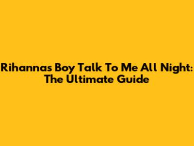 Rihanna's 'Boy Talk To Me All Night': The Ultimate Guide