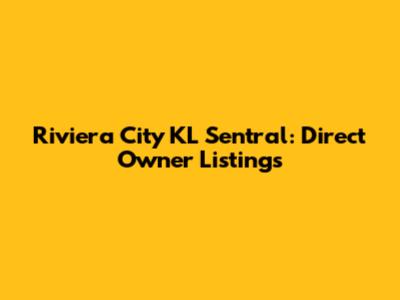 Riviera City KL Sentral: Direct Owner Listings
