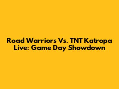 Road Warriors Vs. TNT Katropa Live: Game Day Showdown